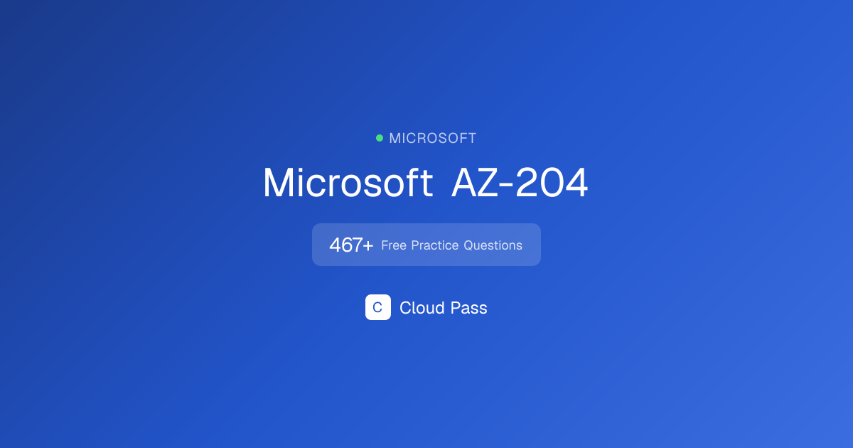 Microsoft AZ-204 Practice Questions & Test | Cloud Pass